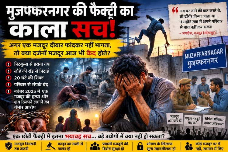 मुजफ्फरनगर की फैक्ट्री का मामला: समाज, शासन और श्रम व्यवस्था पर उठते गंभीर सवाल,एक छोटी फैक्ट्री में ऐसा संभव है, तो बड़े उद्योगों की निगरानी कैसी है?