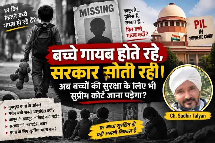“बच्चे गायब होते रहे, सरकार सोती रही! अब बच्चों की सुरक्षा के लिए भी सुप्रीम कोर्ट जाना पड़ेगा?”