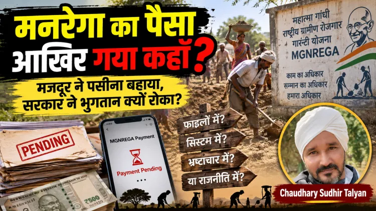 मनरेगा का पैसा कहाँ अटका? गांव के मजदूर की जेब तक पहुंचते-पहुंचते व्यवस्था क्यों दम तोड़ देती है