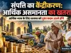 संपत्ति का केंद्रीकरण समाज के लिए घातक, आर्थिक असमानता से देश में शुरू हो सकता है आर्थिक युद्ध